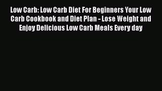 Read Low Carb: Low Carb Diet For Beginners Your Low Carb Cookbook and Diet Plan - Lose Weight