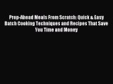 Download Prep-Ahead Meals From Scratch: Quick & Easy Batch Cooking Techniques and Recipes That