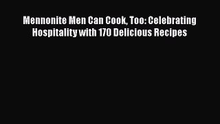 Download Mennonite Men Can Cook Too: Celebrating Hospitality with 170 Delicious Recipes Ebook