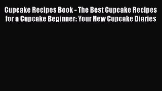 Read Cupcake Recipes Book - The Best Cupcake Recipes for a Cupcake Beginner: Your New Cupcake
