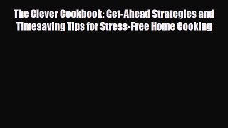 [PDF] The Clever Cookbook: Get-Ahead Strategies and Timesaving Tips for Stress-Free Home Cooking