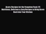 Read Acorn: Recipes for the Forgotten Food: 25 Nutritious Delicious & Easy Recipes to Bring
