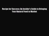 Read Recipe for Success: An Insider's Guide to Bringing Your Natural Food to Market Ebook Free