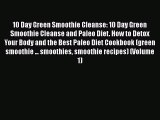 Read 10 Day Green Smoothie Cleanse: 10 Day Green Smoothie Cleanse and Paleo Diet. How to Detox