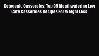 Read Ketogenic Casseroles: Top 35 Mouthwatering Low Carb Casseroles Recipes For Weight Loss