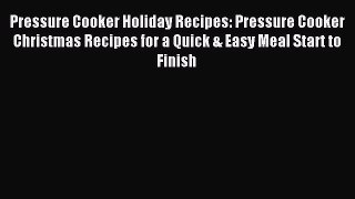 Read Pressure Cooker Holiday Recipes: Pressure Cooker Christmas Recipes for a Quick & Easy