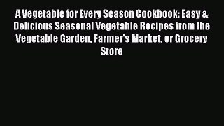Read A Vegetable for Every Season Cookbook: Easy & Delicious Seasonal Vegetable Recipes from