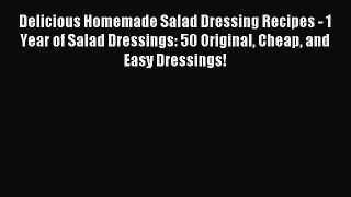 Read Delicious Homemade Salad Dressing Recipes - 1 Year of Salad Dressings: 50 Original Cheap