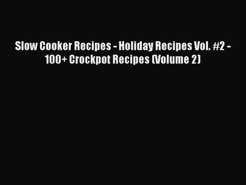 Read Slow Cooker Recipes - Holiday Recipes Vol. #2 - 100+ Crockpot Recipes (Volume 2) Ebook