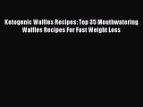 Read Ketogenic Waffles Recipes: Top 35 Mouthwatering Waffles Recipes For Fast Weight Loss Ebook