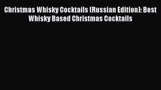 Read Christmas Whisky Cocktails (Russian Edition): Best Whisky Based Christmas Cocktails Ebook