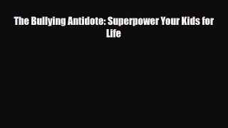 [PDF] The Bullying Antidote: Superpower Your Kids for Life [Read] Online