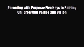 [PDF] Parenting with Purpose: Five Keys to Raising Children with Values and Vision [Download]