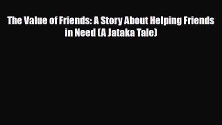 [PDF] The Value of Friends: A Story About Helping Friends in Need (A Jataka Tale) [Read] Online
