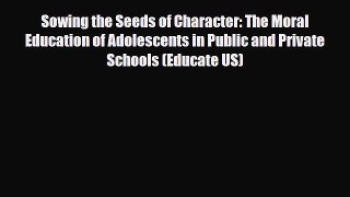 [PDF] Sowing the Seeds of Character: The Moral Education of Adolescents in Public and Private