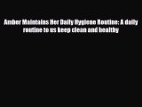 [PDF] Amber Maintains Her Daily Hygiene Routine: A daily routine to us keep clean and healthy