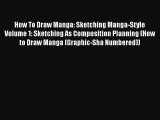Read How To Draw Manga: Sketching Manga-Style Volume 1: Sketching As Composition Planning (How