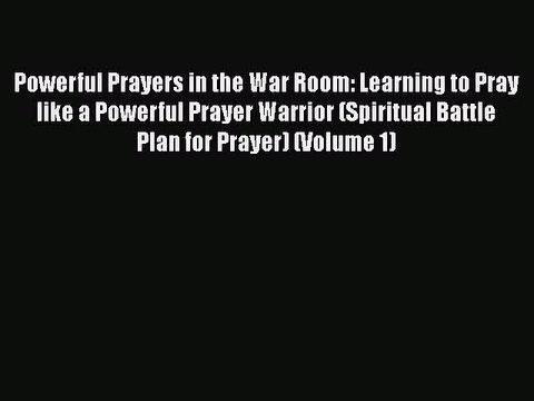 PDF Powerful Prayers in the War Room: Learning to Pray like a Powerful Prayer Warrior (Spiritual