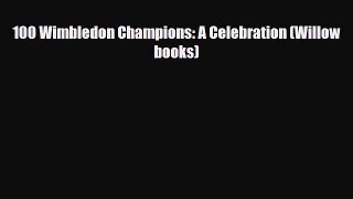 PDF 100 Wimbledon Champions: A Celebration (Willow books) PDF Book Free
