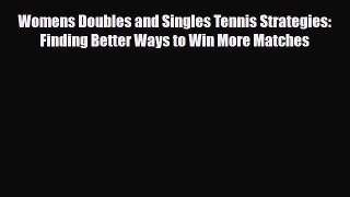 Download Womens Doubles and Singles Tennis Strategies: Finding Better Ways to Win More Matches
