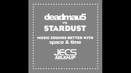 deadmau5 vs. Stardust — Music Sounds Better With Space & Time [JECS Mashup Cut]