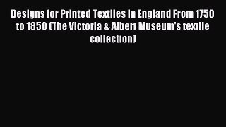 Read Designs for Printed Textiles in England From 1750 to 1850 (The Victoria & Albert Museum's