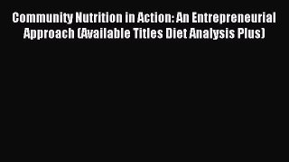 Read Community Nutrition in Action: An Entrepreneurial Approach (Available Titles Diet Analysis