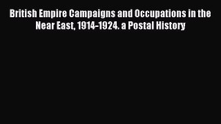 Read British Empire Campaigns and Occupations in the Near East 1914-1924. a Postal History