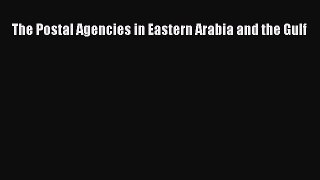 Download The Postal Agencies in Eastern Arabia and the Gulf Ebook Online