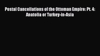 Read Postal Cancellations of the Ottoman Empire: Pt. 4: Anatolia or Turkey-in-Asia Ebook Free