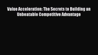 [PDF] Value Acceleration: The Secrets to Building an Unbeatable Competitive Advantage Read