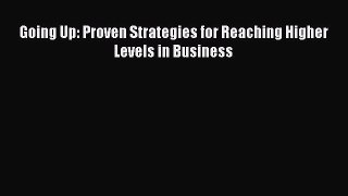 [PDF] Going Up: Proven Strategies for Reaching Higher Levels in Business Read Full Ebook