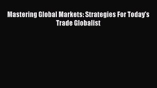 [PDF] Mastering Global Markets: Strategies For Today's Trade Globalist Read Online