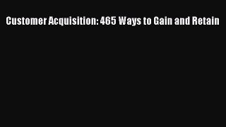[PDF] Customer Acquisition: 465 Ways to Gain and Retain Read Full Ebook