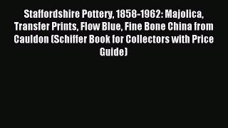 Read Staffordshire Pottery 1858-1962: Majolica Transfer Prints Flow Blue Fine Bone China from
