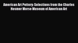 Read American Art Pottery: Selections from the Charles Hosmer Morse Museum of American Art