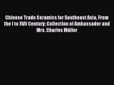 Download Chinese Trade Ceramics for Southeast Asia From the I to XVII Century: Collection of