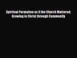 Download Spiritual Formation as if the Church Mattered: Growing in Christ through Community