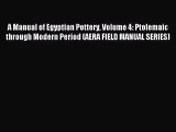 Read A Manual of Egyptian Pottery Volume 4: Ptolemaic through Modern Period (AERA FIELD MANUAL