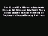 [PDF] From HELLO to YES in 3 Minutes or Less: How to Overcome Call Reluctance Know Exactly