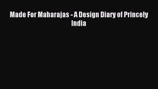 Read Made For Maharajas - A Design Diary of Princely India Ebook Free