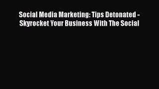 [PDF] Social Media Marketing: Tips Detonated - Skyrocket Your Business With The Social Read