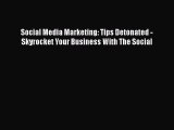 [PDF] Social Media Marketing: Tips Detonated - Skyrocket Your Business With The Social Read