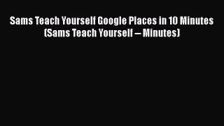 [PDF] Sams Teach Yourself Google Places in 10 Minutes (Sams Teach Yourself -- Minutes) Read