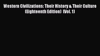 Read Western Civilizations: Their History & Their Culture (Eighteenth Edition)  (Vol. 1) Ebook