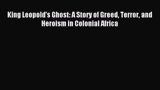 Read King Leopold's Ghost: A Story of Greed Terror and Heroism in Colonial Africa Ebook Online
