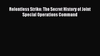 Read Relentless Strike: The Secret History of Joint Special Operations Command Ebook Free