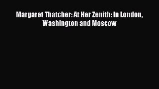 Read Margaret Thatcher: At Her Zenith: In London Washington and Moscow Ebook Free