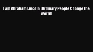 Read I am Abraham Lincoln (Ordinary People Change the World) PDF Online