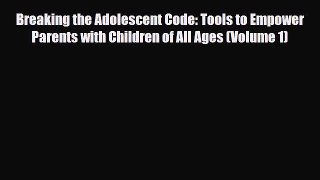 [PDF] Breaking the Adolescent Code: Tools to Empower Parents with Children of All Ages (Volume
